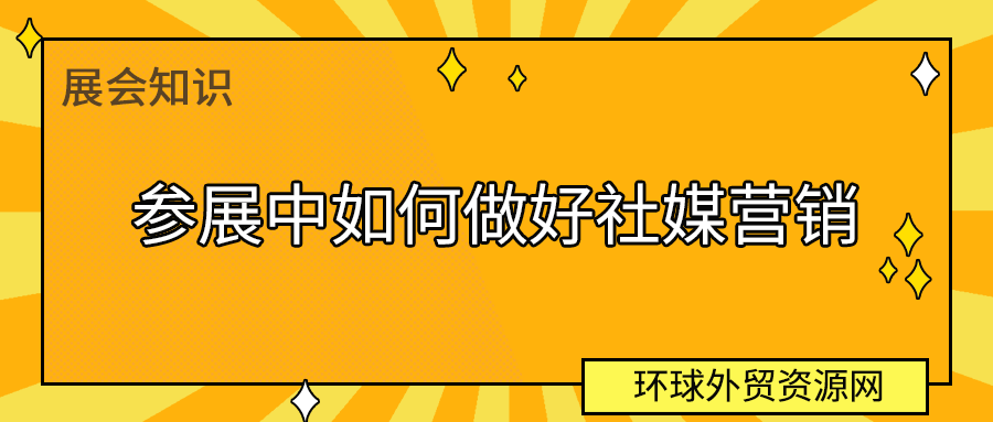 展会知识：参展中如何做好社媒营销（下）